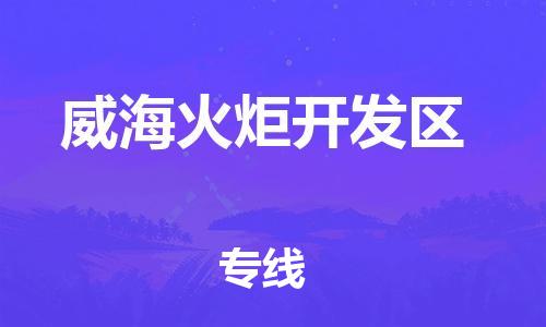 深圳到威?；鹁骈_發(fā)區(qū)物流專線-深圳物流到威海火炬開發(fā)區(qū)-（全/境-直送）